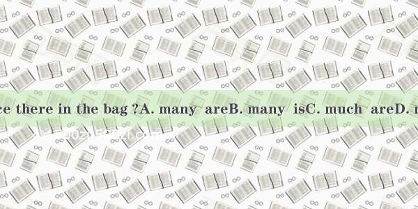 How rice there in the bag ?A. many  areB. many  isC. much  areD. much  is