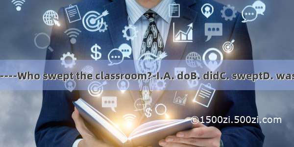 ----Who swept the classroom?-I.A. doB. didC. sweptD. was