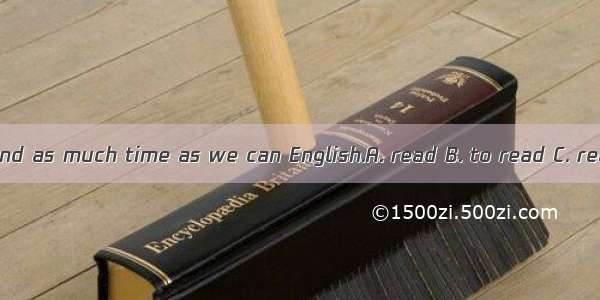 We spend as much time as we can English.A. read B. to read C. reading