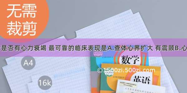 判断该患者是否有心力衰竭 最可靠的临床表现是A.查体心界扩大 有震颤B.心电图左心室