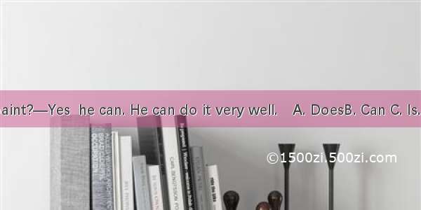 — he paint?—Yes  he can. He can do it very well.A. DoesB. Can C. Is.D. Cans