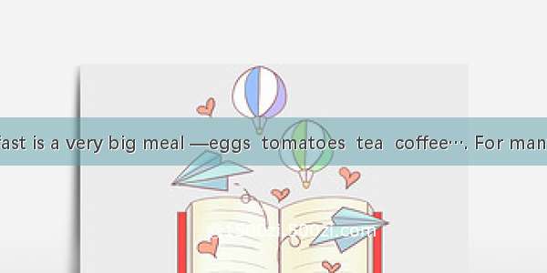 English breakfast is a very big meal —eggs  tomatoes  tea  coffee…. For many people lunch