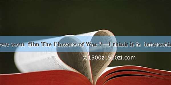 —Have you ever seen  film The Flowers of War ?—I think it is  interesting one.A. the;