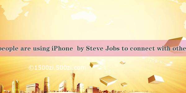 More and more people are using iPhone  by Steve Jobs to connect with others.A. createB. cr