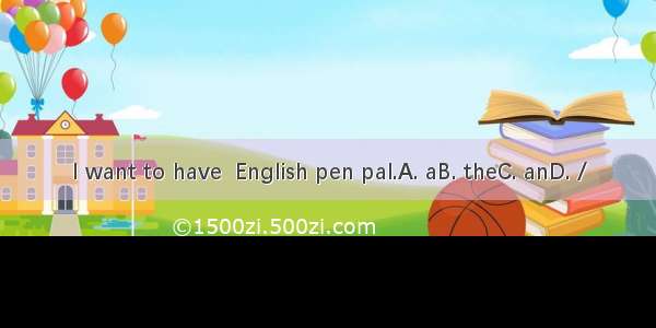 I want to have  English pen pal.A. aB. theC. anD. /