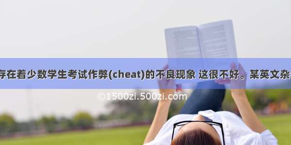 目前 学校存在着少数学生考试作弊(cheat)的不良现象 这很不好。某英文杂志社拟对此