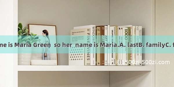 The girl’s name is Maria Green  so her  name is Maria.A. lastB. familyC. firstD. mother