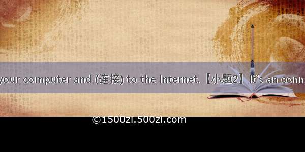 【小题1】Turn on your computer and (连接) to the Internet.【小题2】It’s an connect(荣幸) to talk with