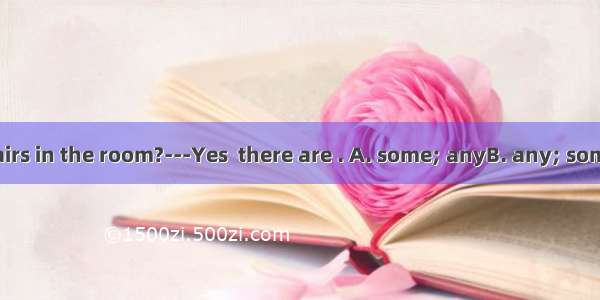 ---Are there  chairs in the room?---Yes  there are . A. some; anyB. any; someC. some; some