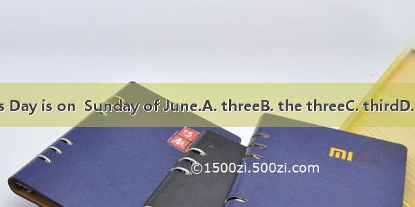 Father’s Day is on  Sunday of June.A. threeB. the threeC. thirdD. the third