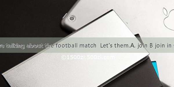 The twins are talking about the football match  Let’s them.A. join B join in C take part i