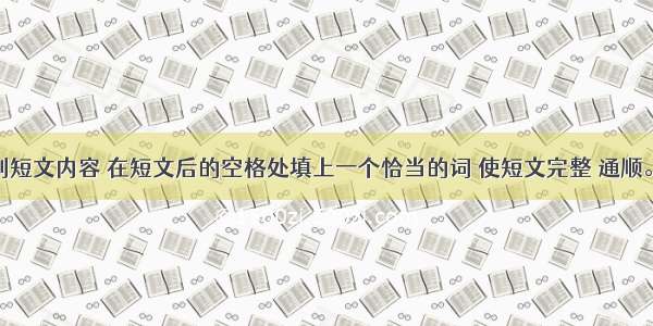 根据下列短文内容 在短文后的空格处填上一个恰当的词 使短文完整 通顺。Life is 