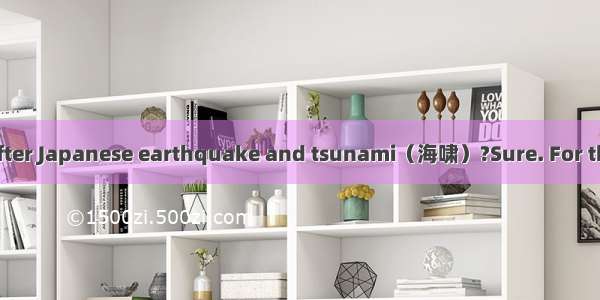 ---Do you know  after Japanese earthquake and tsunami（海啸）?Sure. For three weeks.A. whe