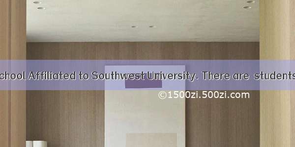 I study in High School Affiliated to Southwest University. There are  students in our scho