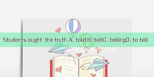 Students ought  the truth.A. told B. tellC. tellingD. to tell