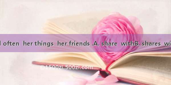 The lovely girl often  her things  her friends .A. share  withB. shares  with C. share  to