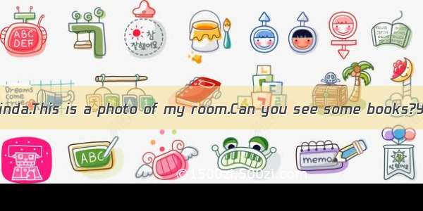 阅读理解Hello !I’m Linda.This is a photo of my room.Can you see some books?Yes .They are in th