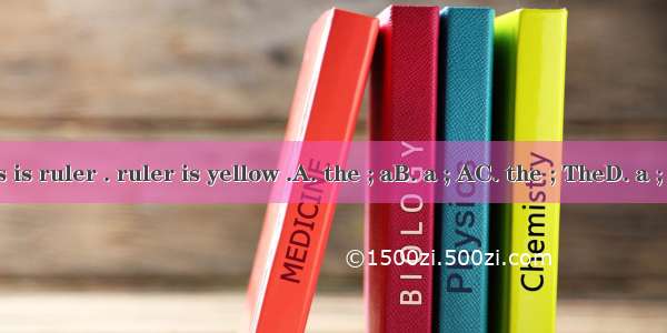 This is ruler . ruler is yellow .A. the ; aB. a ; AC. the ; TheD. a ; The