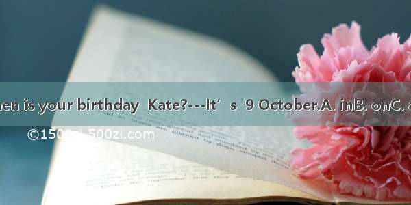 ---When is your birthday  Kate?---It’s  9 October.A. inB. onC. atD. of