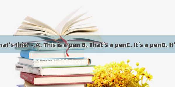 ---What’s this? -.A. This is a pen B. That’s a penC. It’s a penD. It’s pen