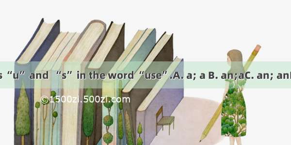 There is “u” and  “s” in the word “use”.A. a; a B. an;aC. an; anD. a; an