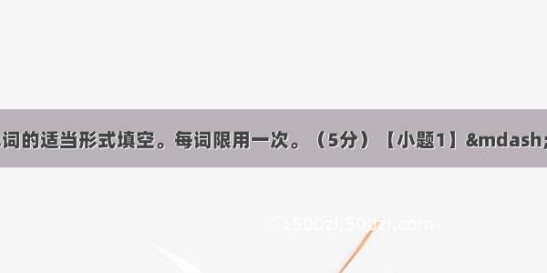 用方框中所给单词的适当形式填空。每词限用一次。（5分）【小题1】&mdash;Can you  your