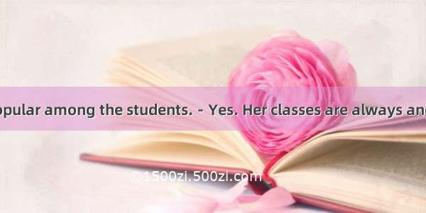 -－Miss Gao is popular among the students.－Yes. Her classes are always and interesting.A. b