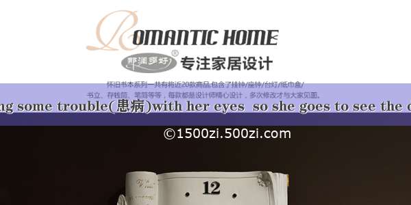 A woman is having some trouble(患病)with her eyes  so she goes to see the doctor. He is a ne