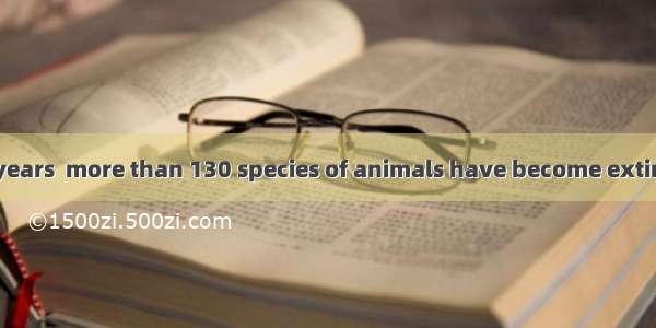 In the past 300 years  more than 130 species of animals have become extinct. One of these