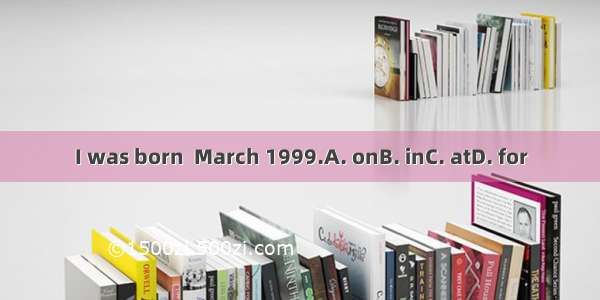 I was born  March 1999.A. onB. inC. atD. for