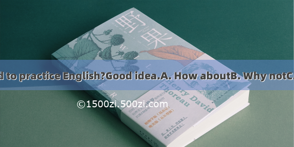 reading aloud to practice English?Good idea.A. How aboutB. Why notC. HowD. When