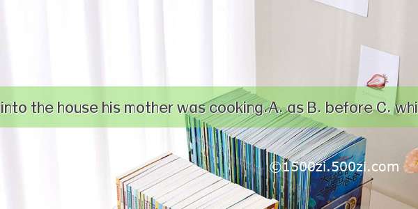 Tom rushed into the house his mother was cooking.A. as B. before C. while D. after