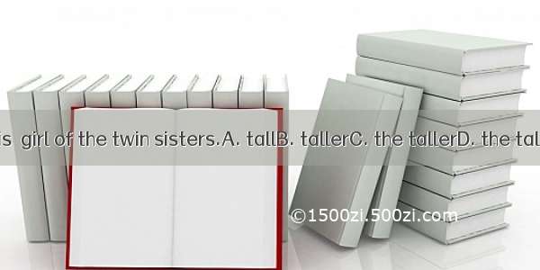 Lucy is  girl of the twin sisters.A. tallB. tallerC. the tallerD. the tallest