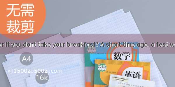 缺词填空Will it matter if you dont take your breakfast? A short time ago  a test w__【小题1】_ gi