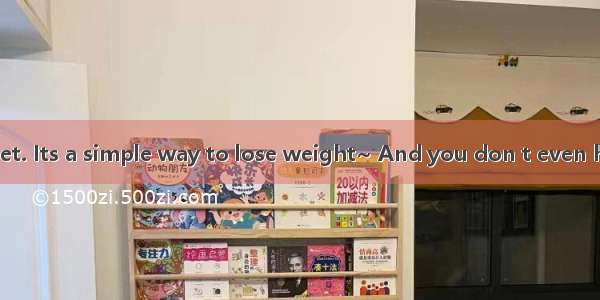 This is not a diet. Its a simple way to lose weight~ And you don t even have to give up