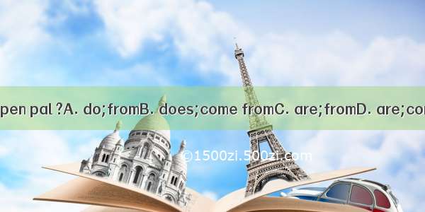 Where  your pen pal ?A. do;fromB. does;come fromC. are;fromD. are;come from