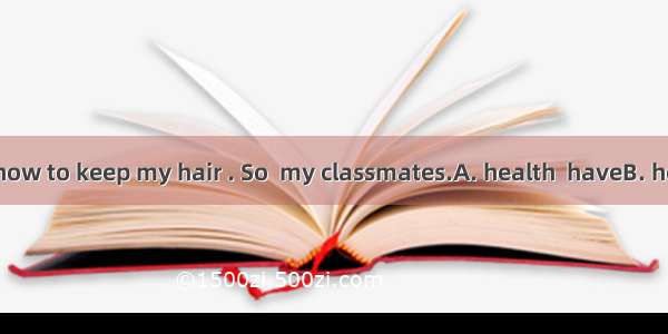 I have learned how to keep my hair . So  my classmates.A. health  haveB. healthy  haveC. h