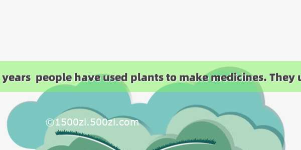 For thousands of years  people have used plants to make medicines. They used different par