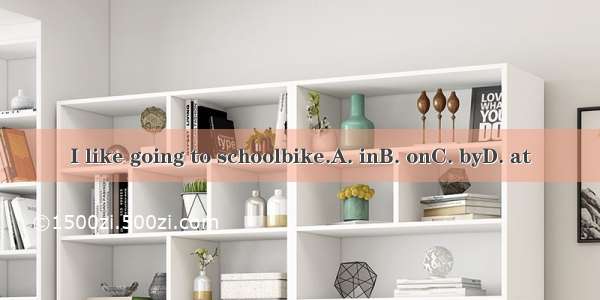 I like going to schoolbike.A. inB. onC. byD. at