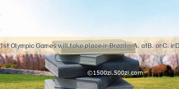 The 31st Olympic Games will take place in Brazil  . A. atB. onC. inD. by