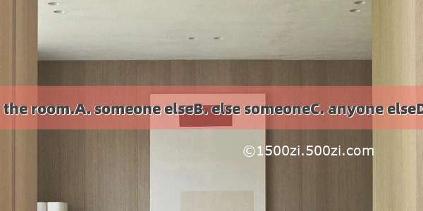 There isn’t  in the room.A. someone elseB. else someoneC. anyone elseD. else anyone