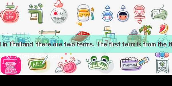 For many school in Thailand  there are two terms. The first term is from the first week of