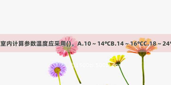 冬季舒适性空气调节室内计算参数温度应采用()。A.10～14℃B.14～16℃C.18～24℃D.20～22℃ABCD