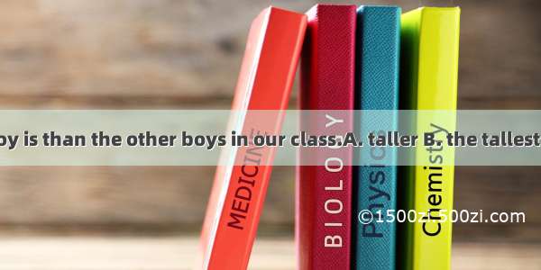 The boy is than the other boys in our class.A. taller B. the tallest C. tall
