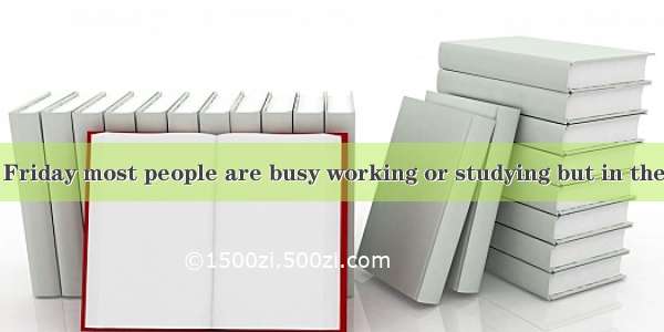 From Monday to Friday most people are busy working or studying but in the evenings and on