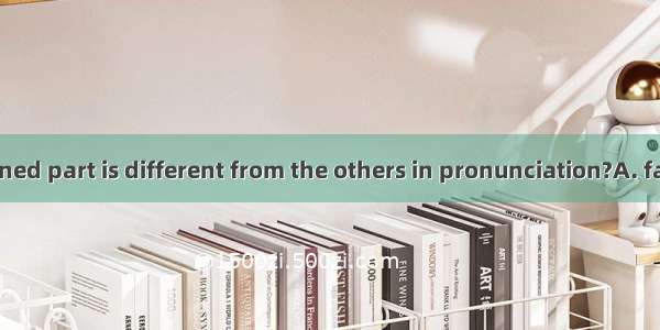 Which underlined part is different from the others in pronunciation?A. faceBraceC. can