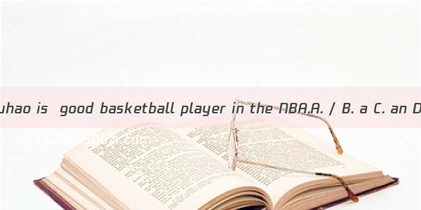 Lin Shuhao is  good basketball player in the NBA.A. / B. a C. an D. the