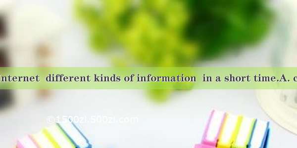 Thanks to the Internet  different kinds of information  in a short time.A. can be learnedB