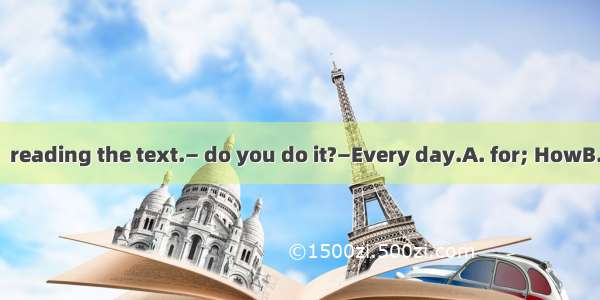 —I study English  reading the text.— do you do it?—Every day.A. for; HowB. by; How soonC.