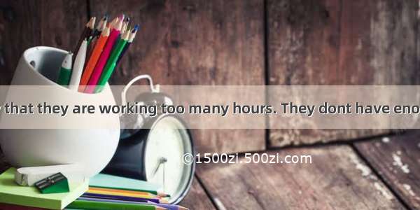 Many people say that they are working too many hours. They dont have enough time to relax